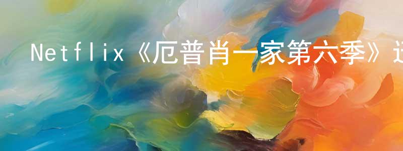 蔡志文的動漫綜藝大全,Netflix《厄普肖一家第六季》迅雷下載/在線觀看/百度云-都市/情感-美劇天堂
